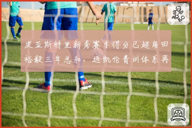 皮亚斯特里新秀赛季得分已超角田裕毅三年总和，迈凯伦青训体系再显威力